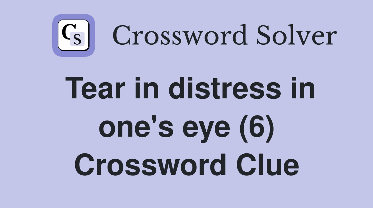 Tear in distress in one's eye (6) Crossword Clue