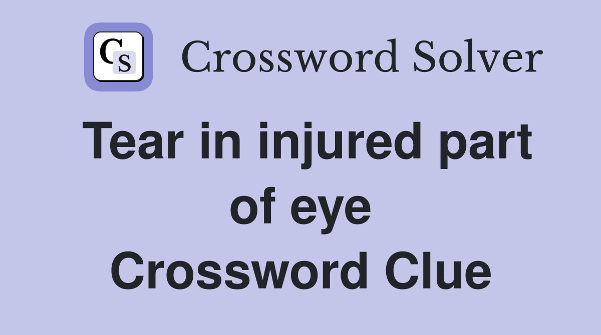 Tear in injured part of eye Crossword Clue