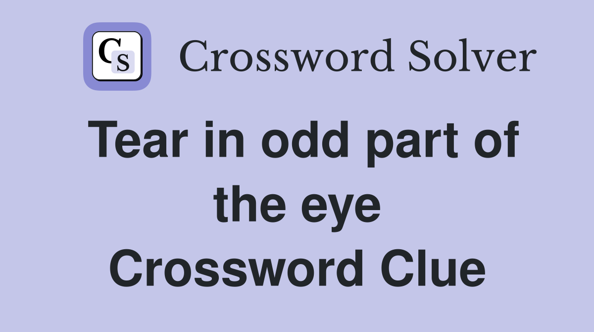 Tear in odd part of the eye Crossword Clue
