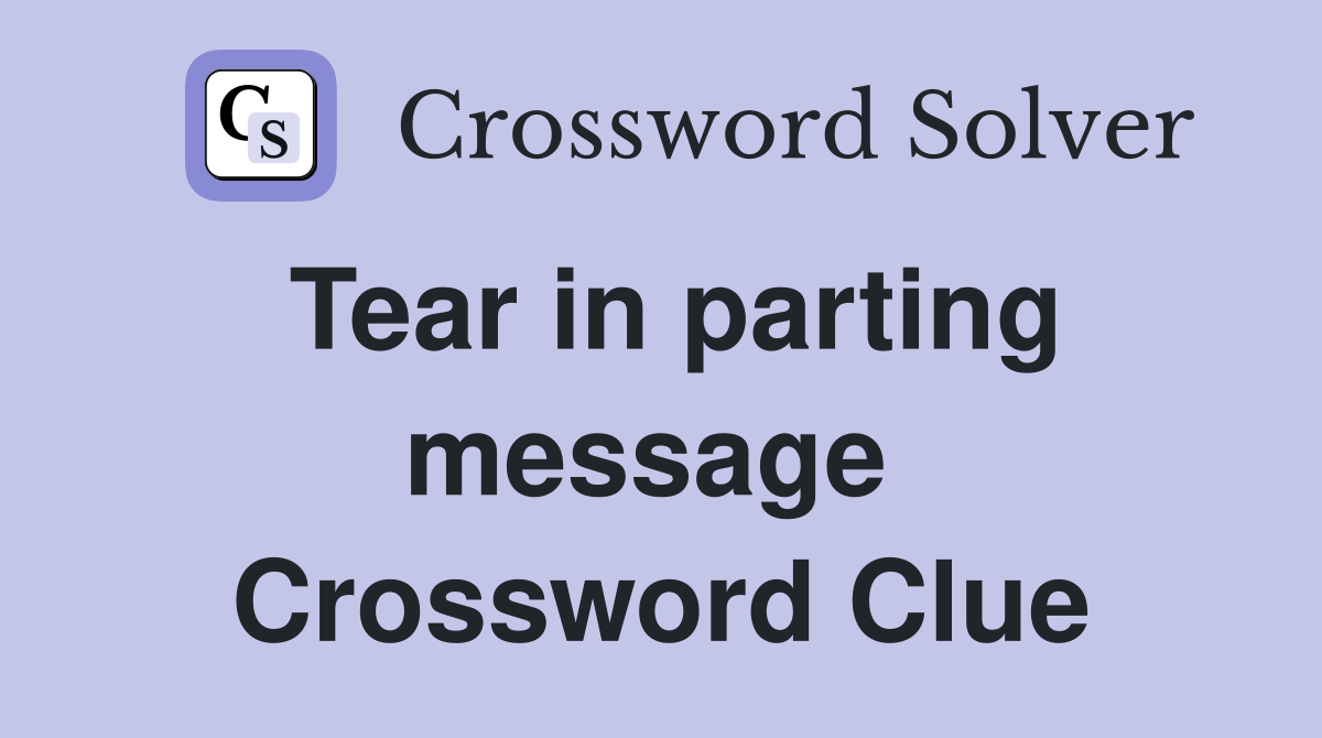Tear in parting message  Crossword Clue