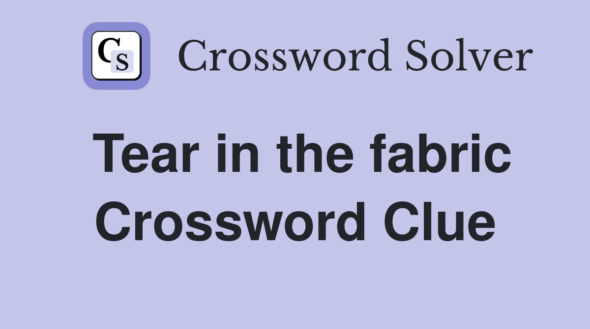 Tear in the fabric Crossword Clue