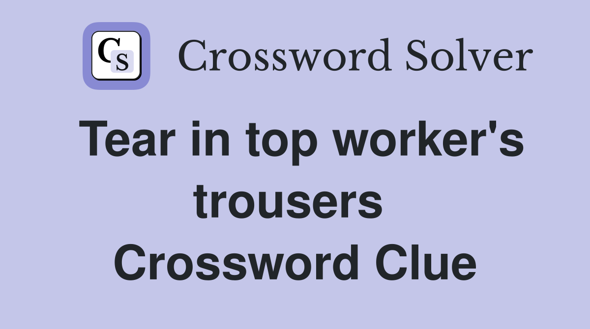 Tear in top worker's trousers  Crossword Clue