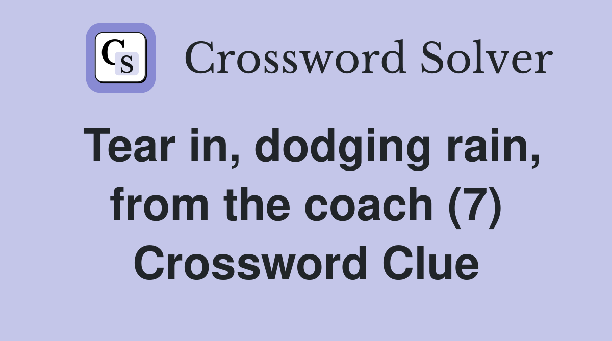 Tear in, dodging rain, from the coach (7) Crossword Clue