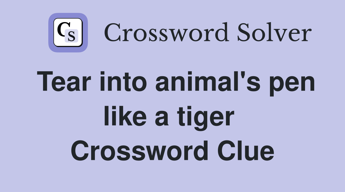 Tear into animal's pen like a tiger  Crossword Clue
