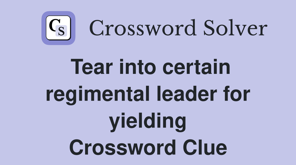 Tear into certain regimental leader for yielding Crossword Clue