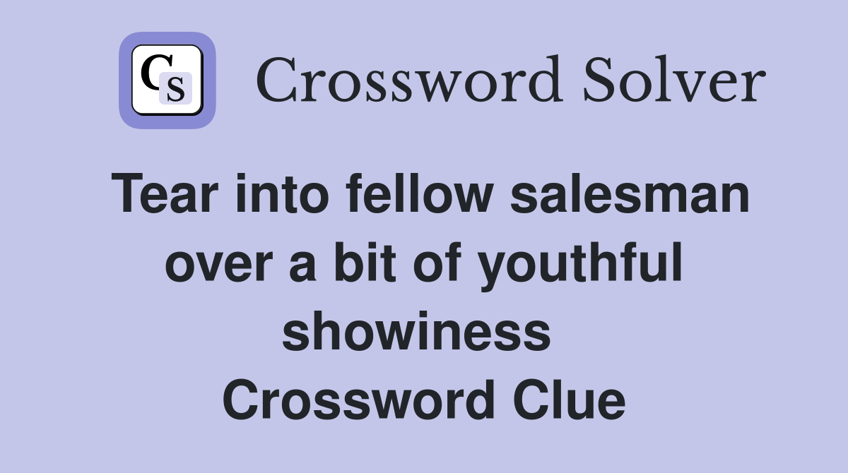 Tear into fellow salesman over a bit of youthful showiness  Crossword Clue