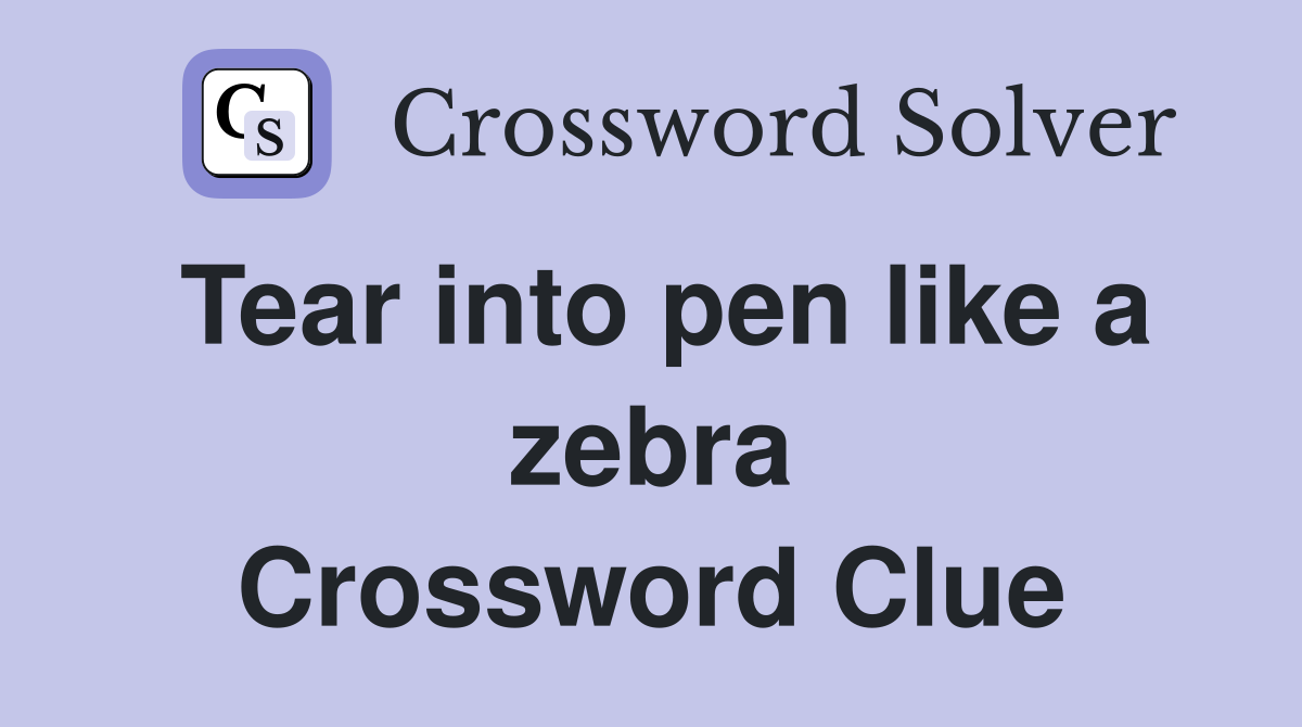 Tear into pen like a zebra Crossword Clue