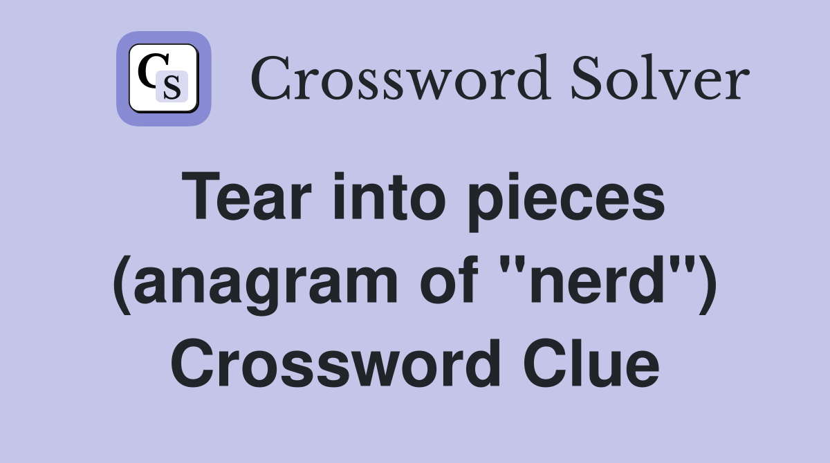 Tear into pieces (anagram of "nerd") Crossword Clue