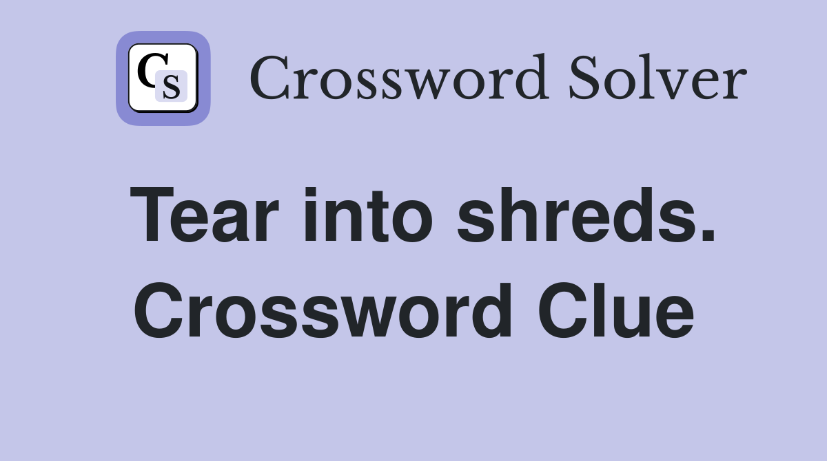 Tear into shreds. Crossword Clue