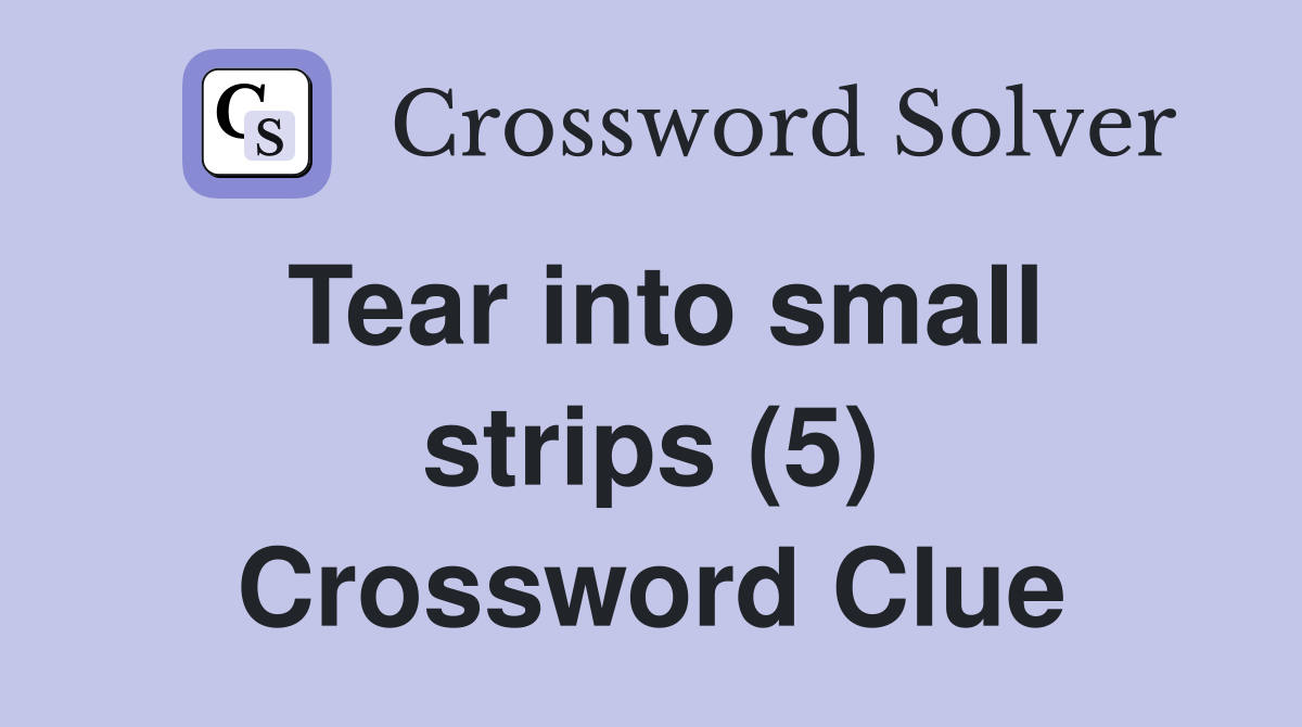 Tear into small strips (5) Crossword Clue