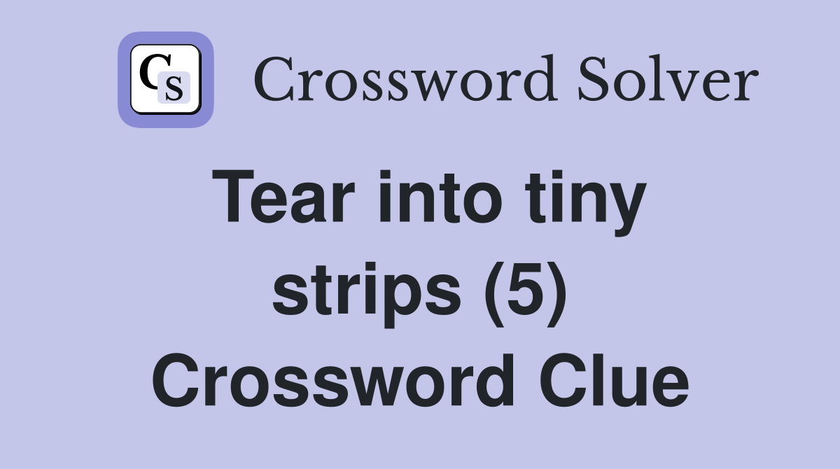 Tear into tiny strips (5) Crossword Clue