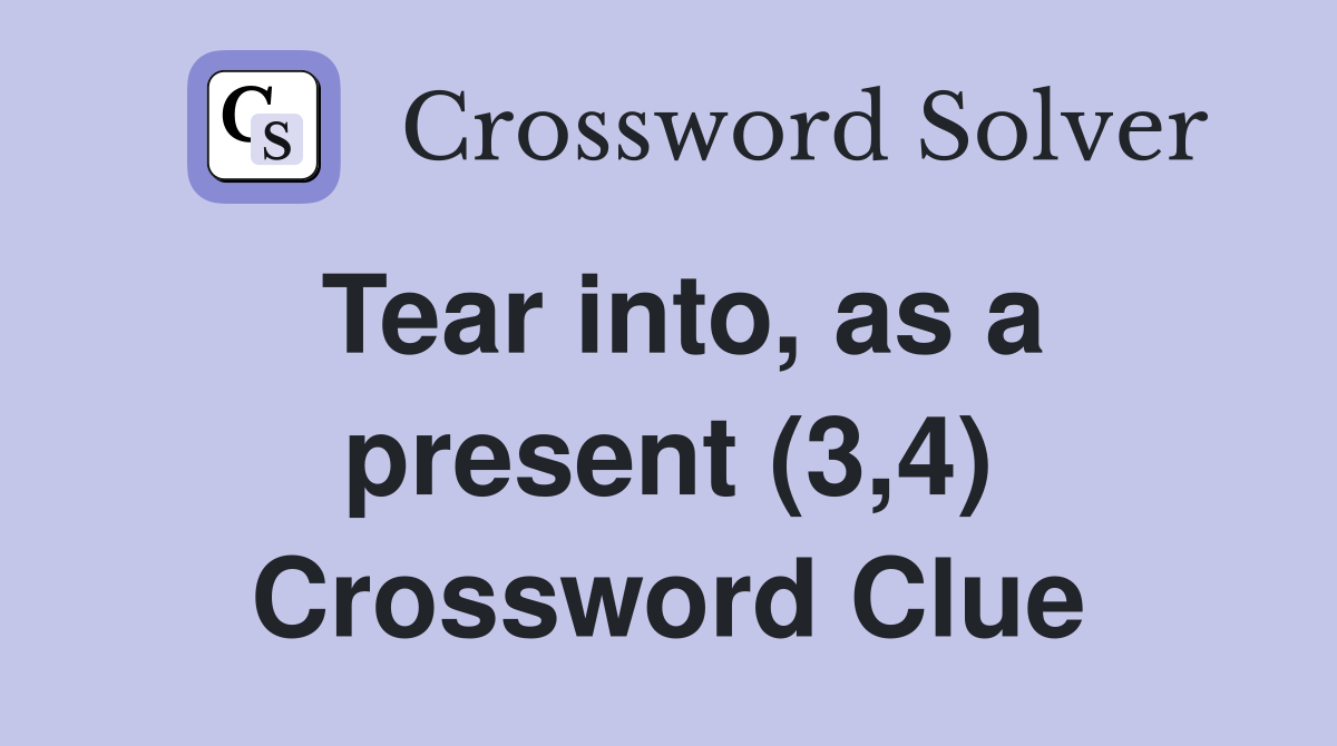 Tear into, as a present (3,4) Crossword Clue