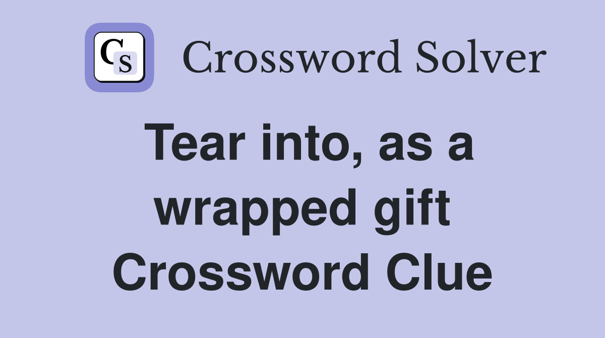 Tear into, as a wrapped gift Crossword Clue