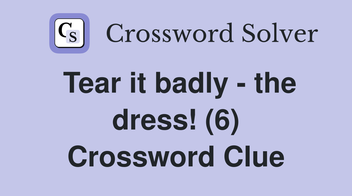 Tear it badly - the dress! (6) Crossword Clue
