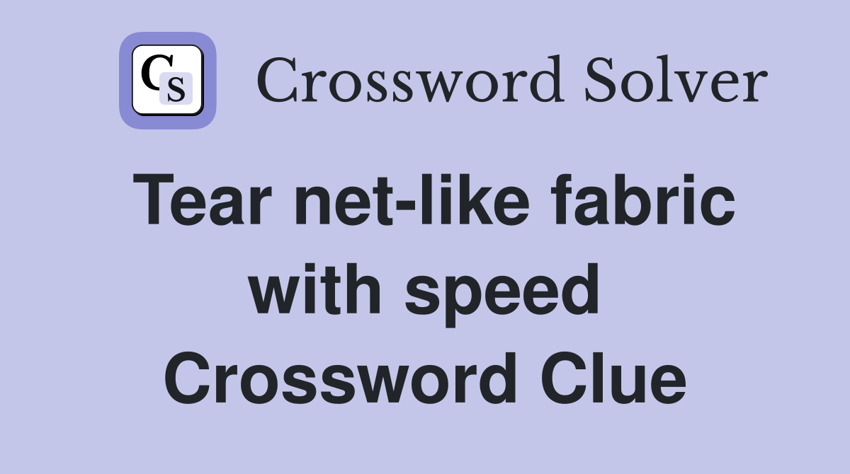 Tear net-like fabric with speed Crossword Clue