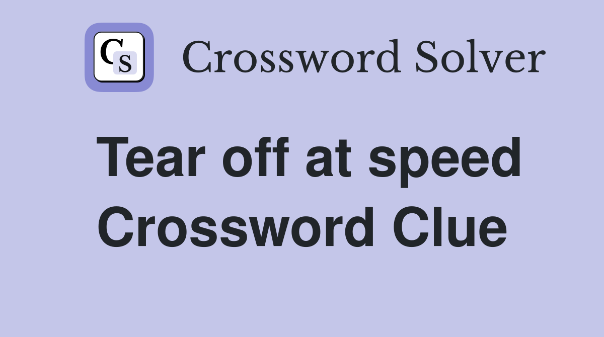 Tear off at speed Crossword Clue