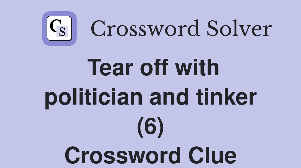 Tear off with politician and tinker (6) Crossword Clue