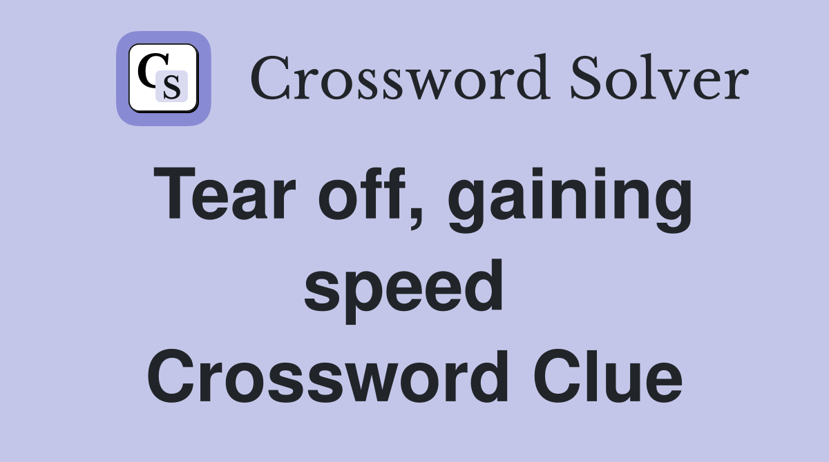 Tear off, gaining speed  Crossword Clue