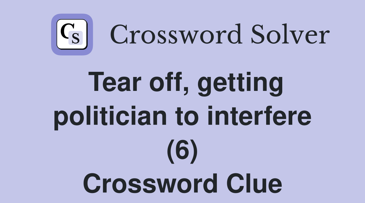 Tear off, getting politician to interfere (6) Crossword Clue