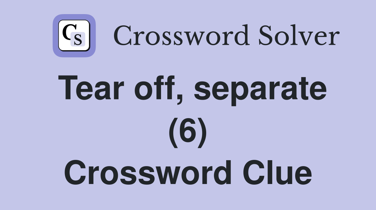 Tear off, separate (6) Crossword Clue