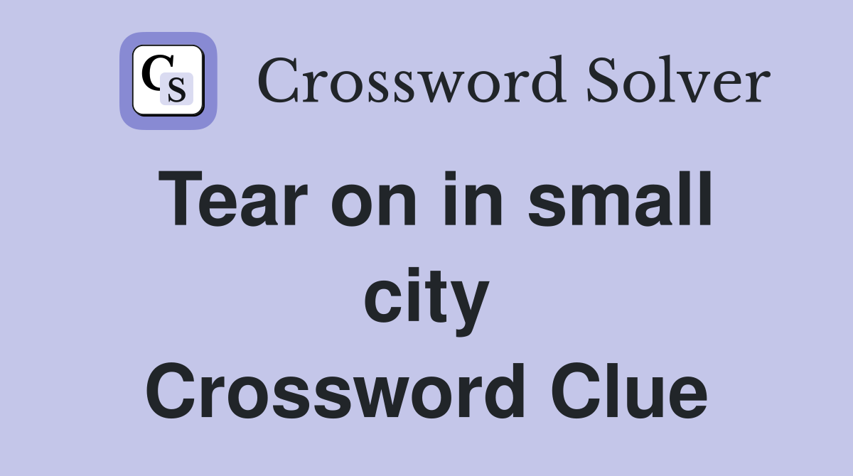 Tear on in small city Crossword Clue