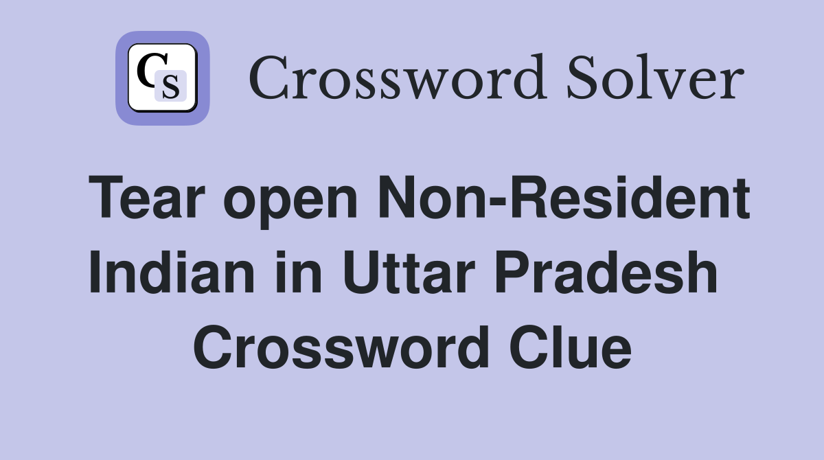 Tear open Non-Resident Indian in Uttar Pradesh  Crossword Clue