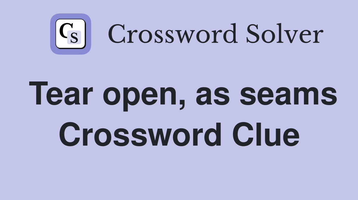 Tear open, as seams Crossword Clue