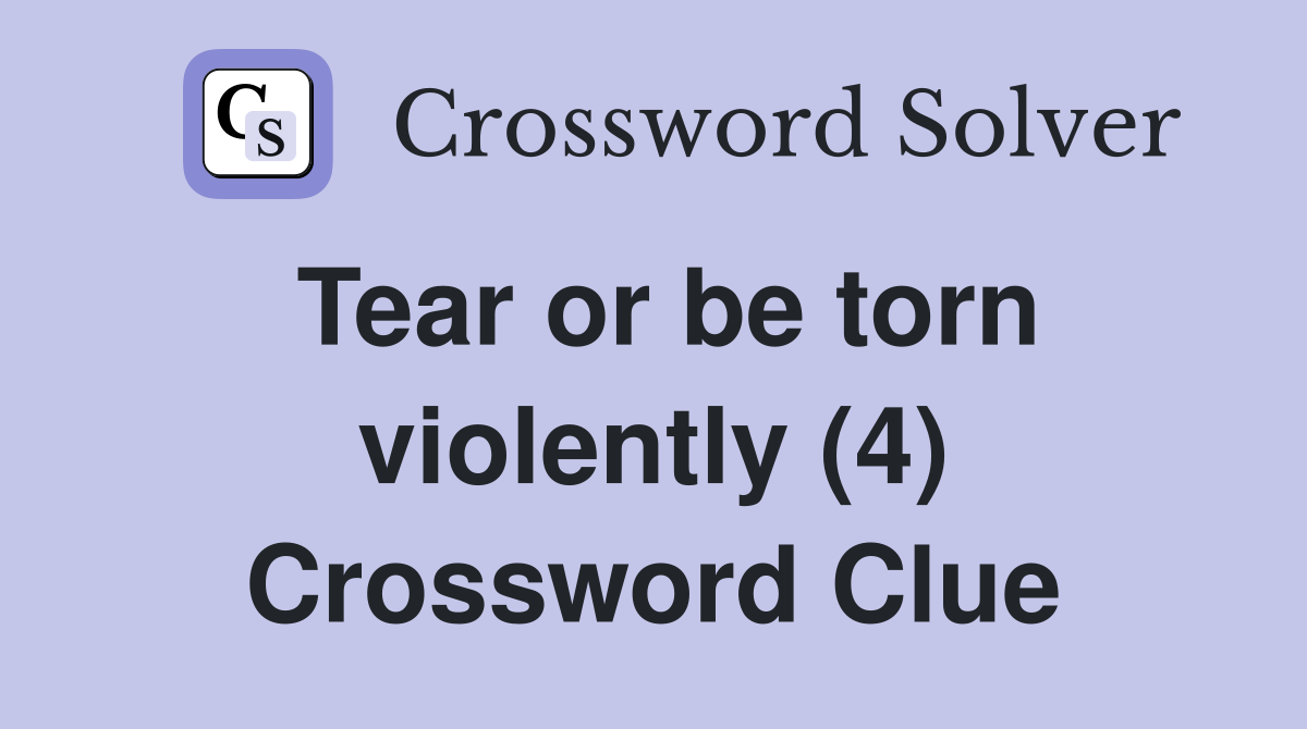 Tear or be torn violently (4) Crossword Clue