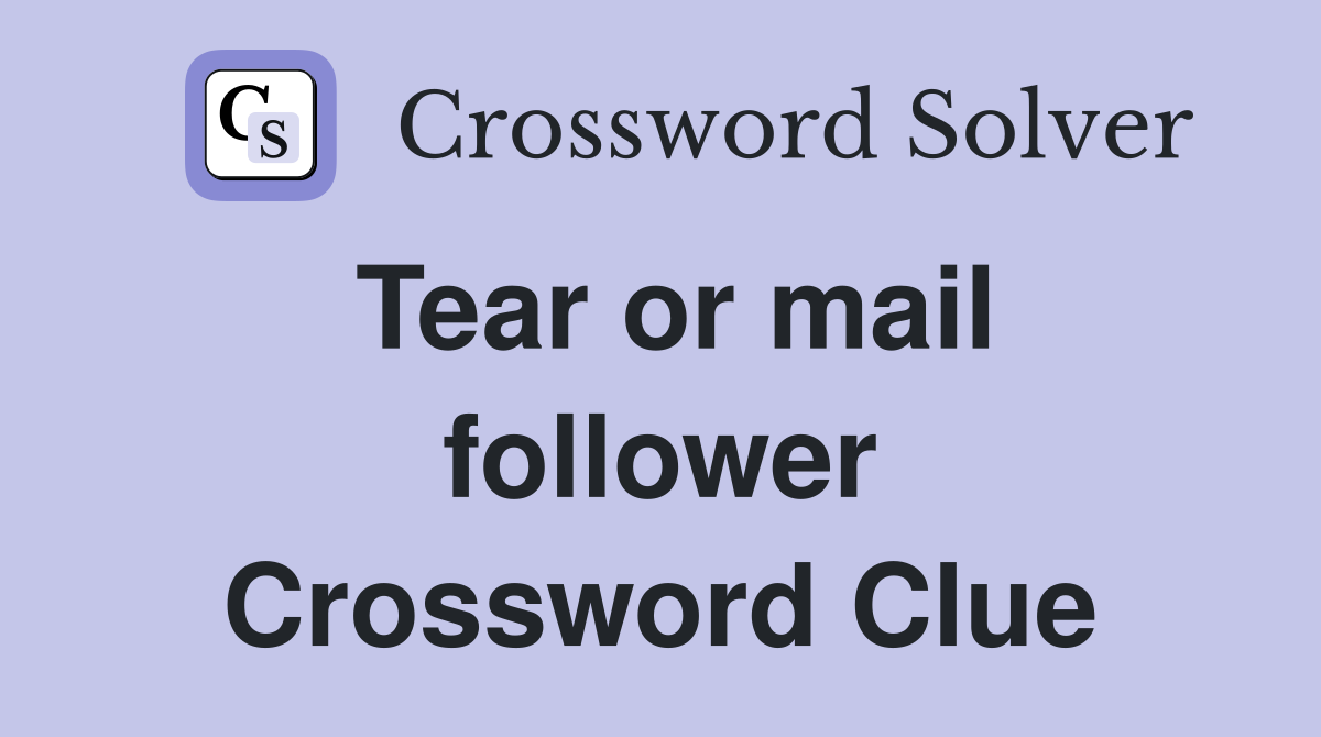 Tear or mail follower Crossword Clue