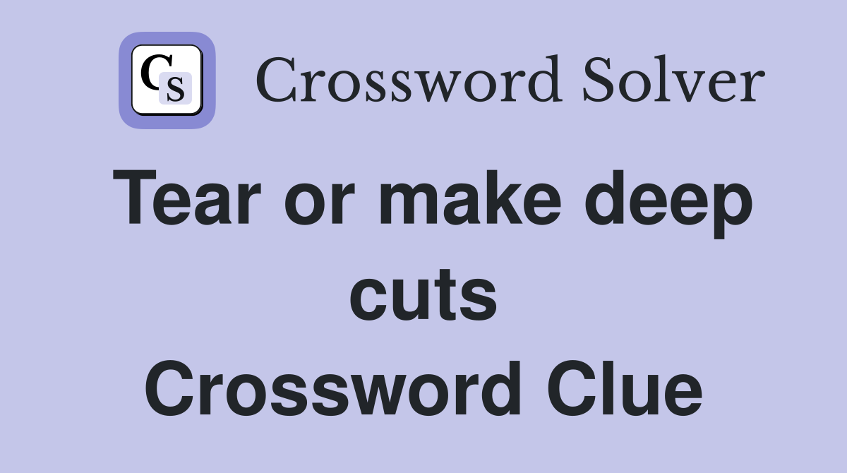 Tear or make deep cuts Crossword Clue