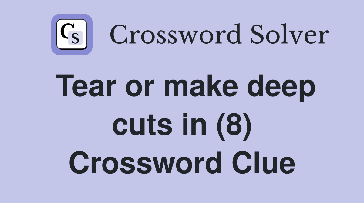 Tear or make deep cuts in (8) Crossword Clue