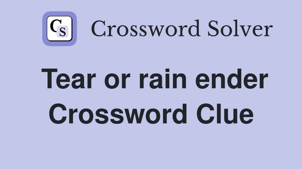 Tear or rain ender Crossword Clue
