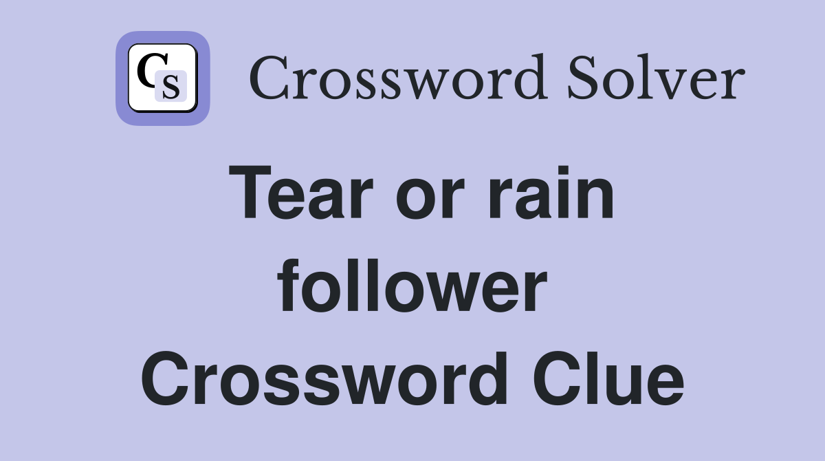 Tear or rain follower Crossword Clue
