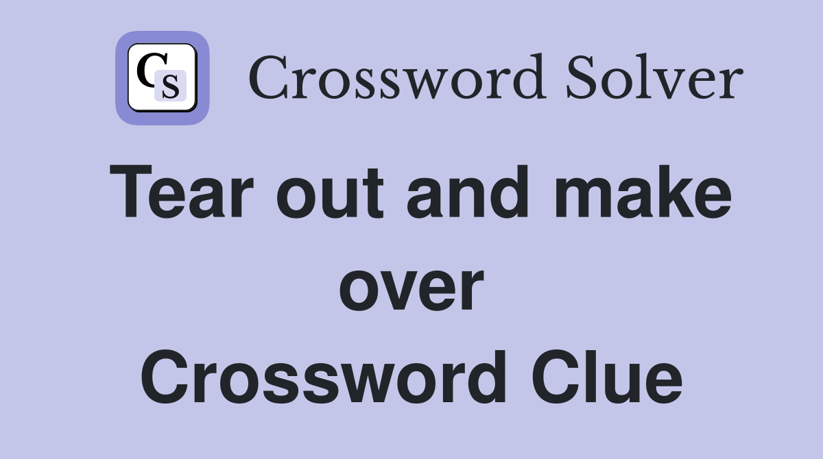 Tear out and make over Crossword Clue