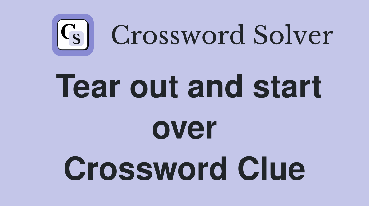 Tear out and start over Crossword Clue