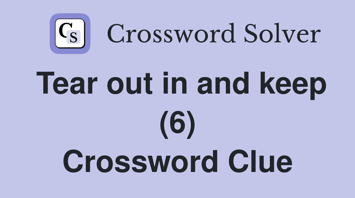 Tear out in and keep (6) Crossword Clue