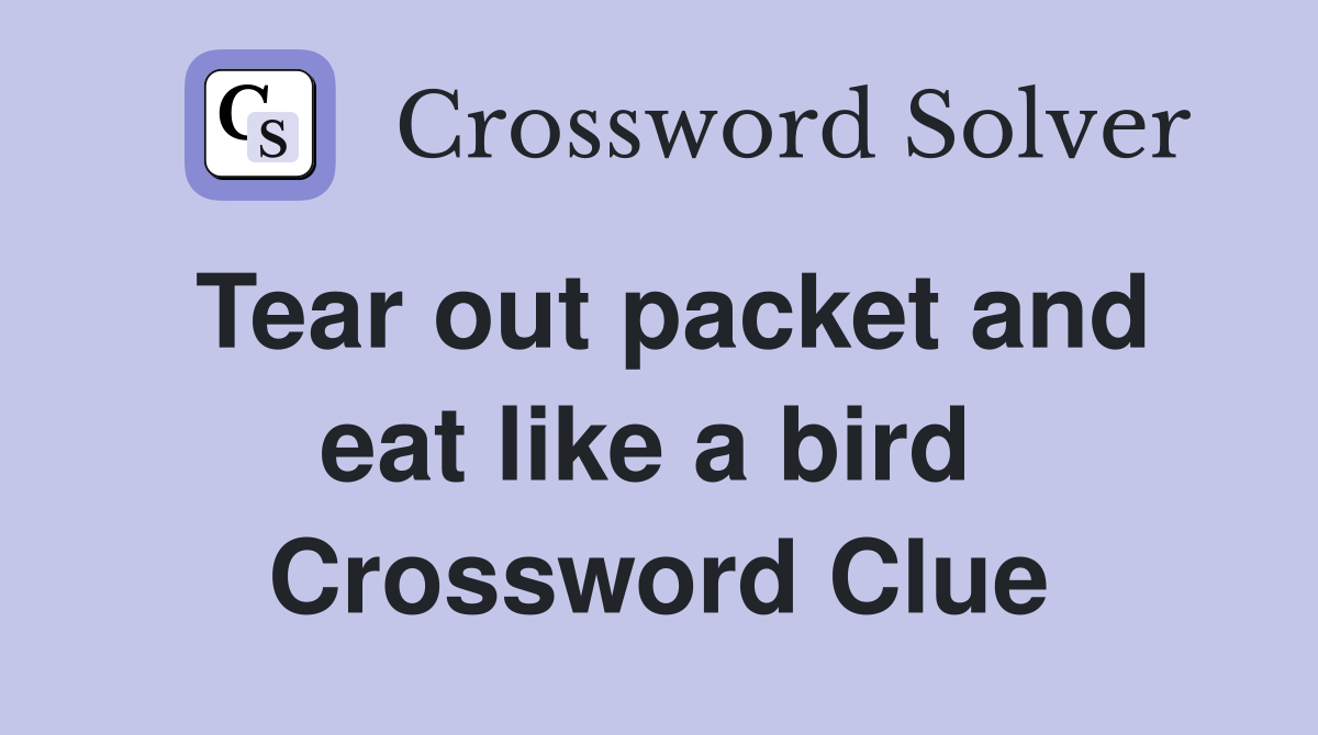 Tear out packet and eat like a bird  Crossword Clue