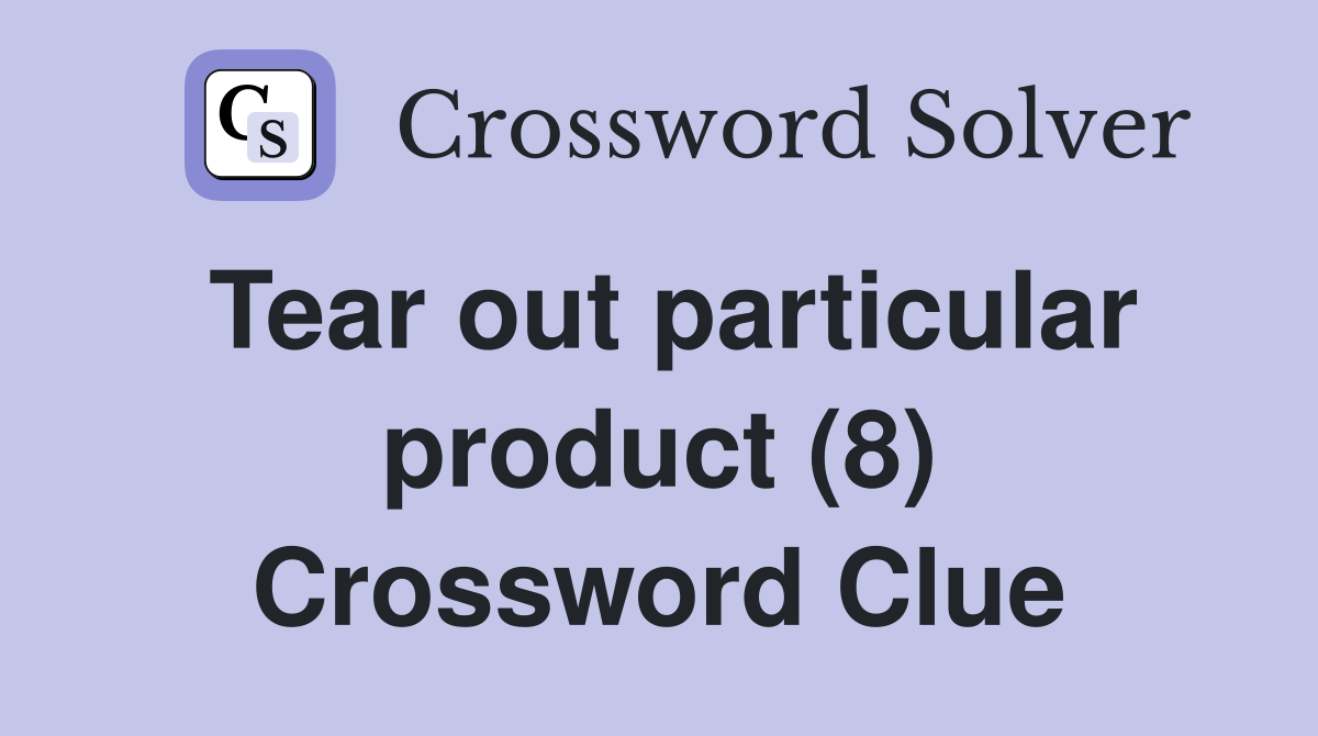 Tear out particular product (8) Crossword Clue