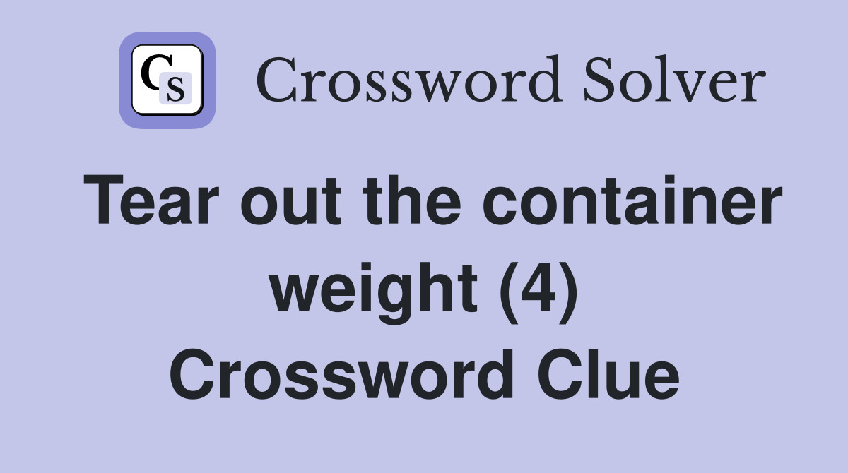 Tear out the container weight (4) Crossword Clue