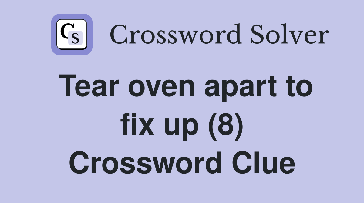 Tear oven apart to fix up (8) Crossword Clue