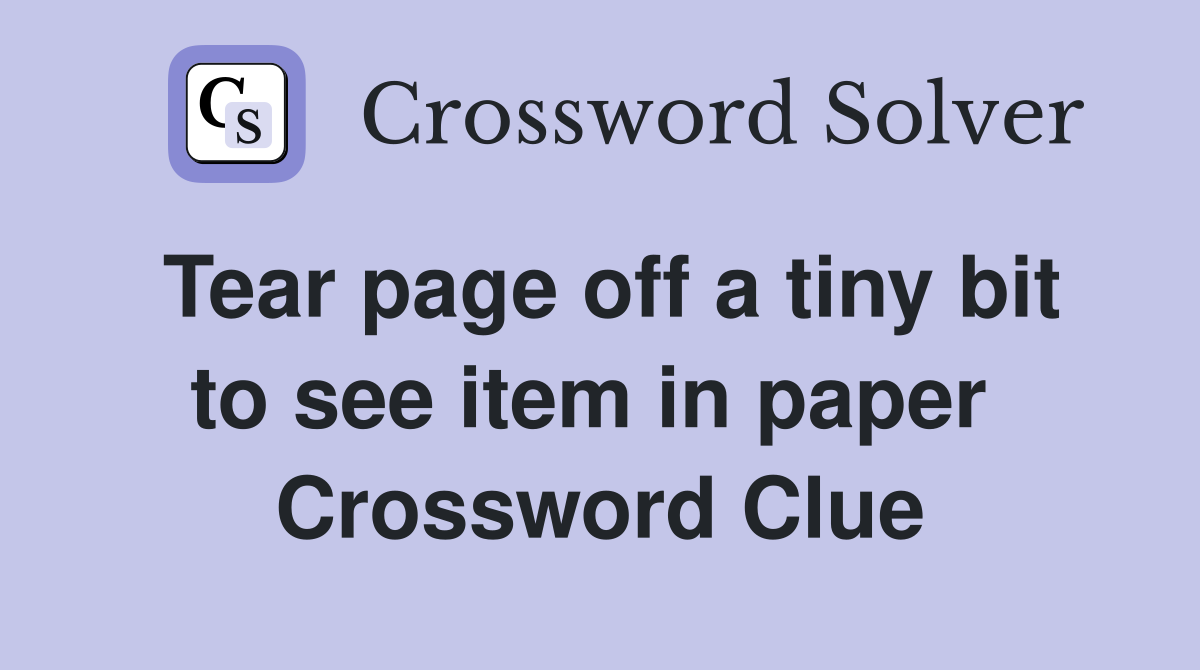Tear page off a tiny bit to see item in paper  Crossword Clue