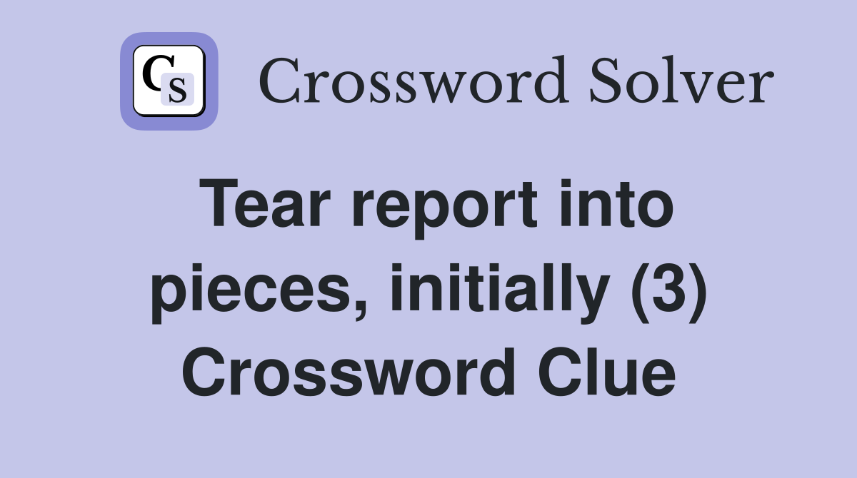 Tear report into pieces, initially (3) Crossword Clue