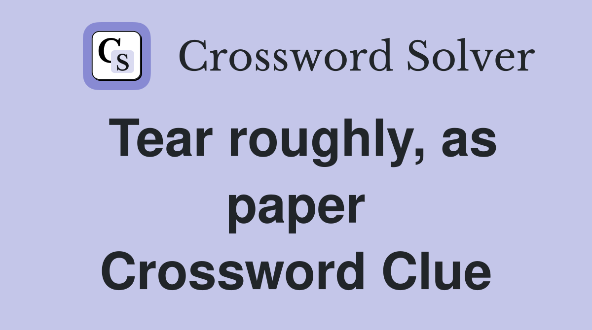 Tear roughly, as paper Crossword Clue