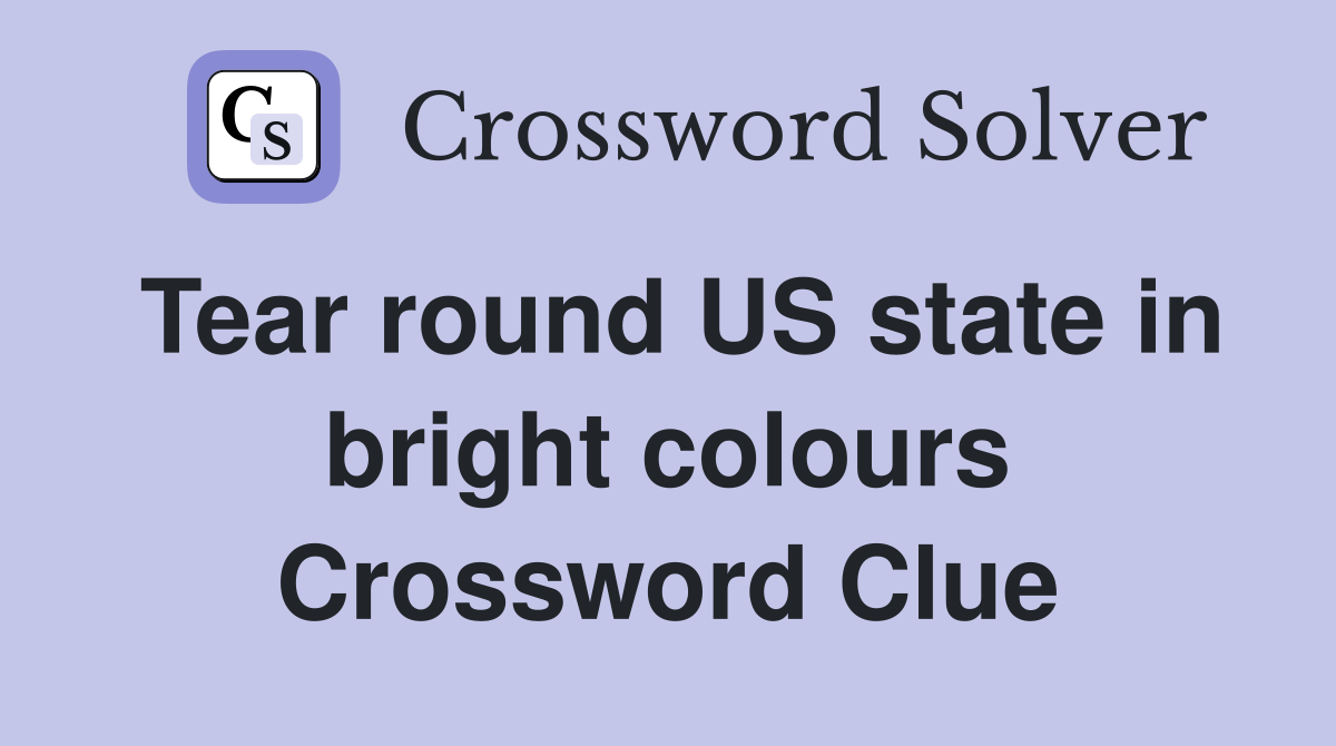 Tear round US state in bright colours Crossword Clue