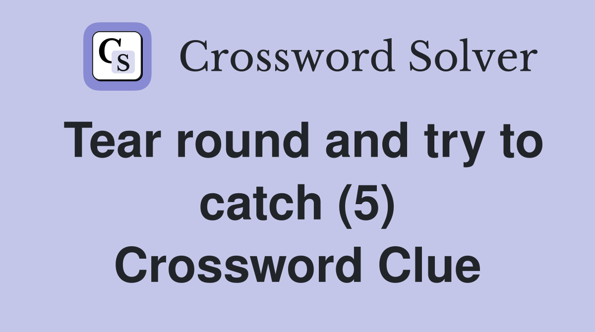 Tear round and try to catch (5) Crossword Clue
