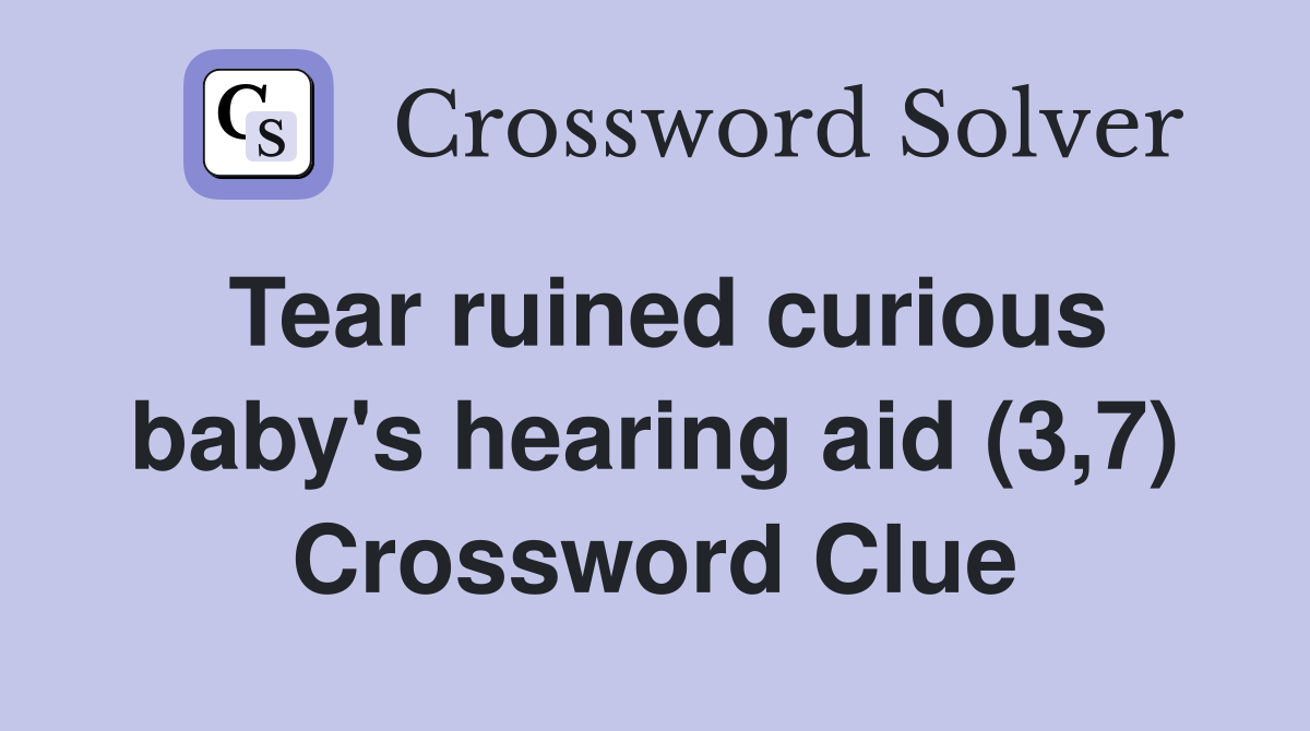 Tear ruined curious baby's hearing aid (3,7) Crossword Clue