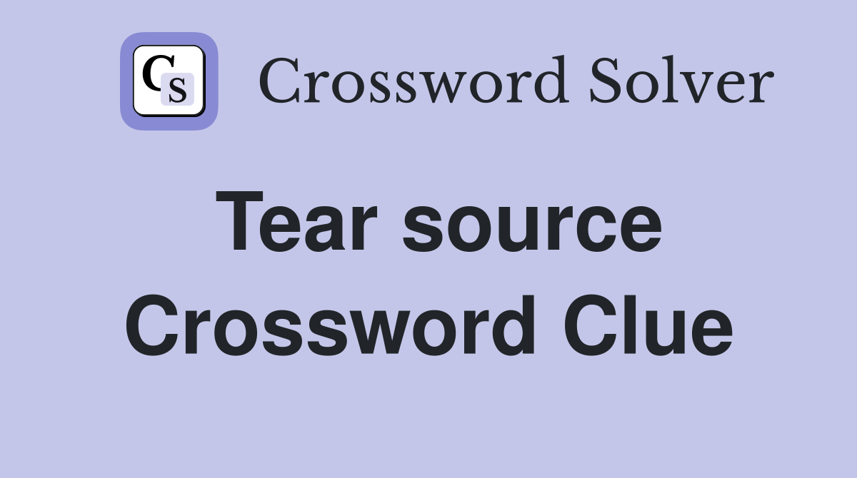Tear source Crossword Clue