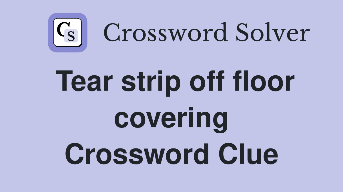 Tear strip off floor covering Crossword Clue