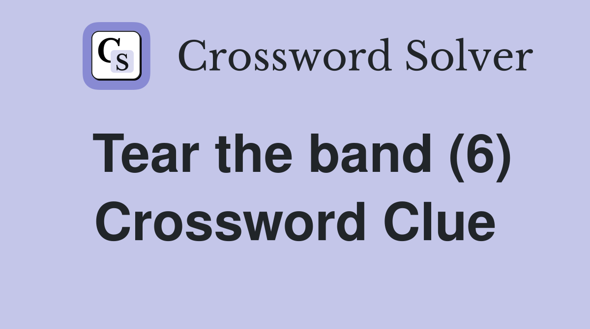 Tear the band (6) Crossword Clue