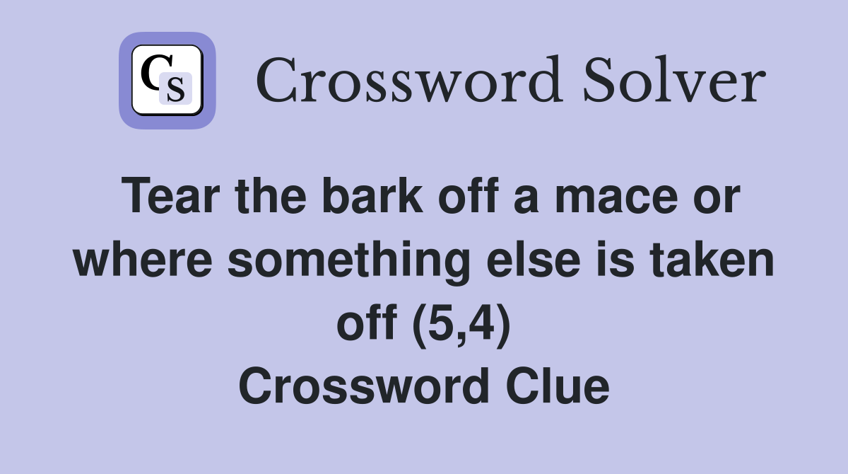 Tear the bark off a mace or where something else is taken off (5,4) Crossword Clue